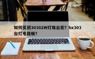 如何买到30302W灯珠台宏？hx303台灯电路板？