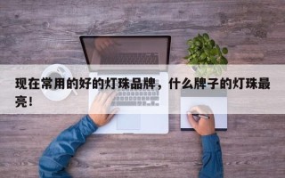 现在常用的好的灯珠品牌，什么牌子的灯珠最亮！