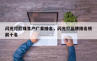 闪光灯灯珠生产厂家排名，闪光灯品牌排名榜前十名
