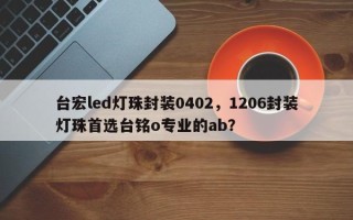 台宏led灯珠封装0402，1206封装灯珠首选台铭o专业的ab？