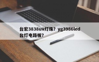 台宏3838uv灯珠？yg3986led台灯电路板？