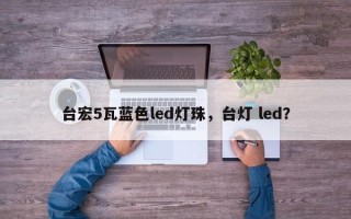 台宏5瓦蓝色led灯珠，台灯 led？