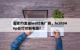 台宏f5直插led灯珠厂商，hc8t046p台灯控制电路？