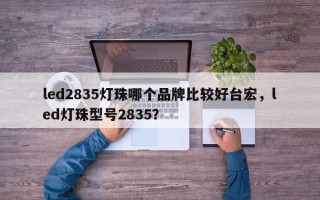 led2835灯珠哪个品牌比较好台宏，led灯珠型号2835？
