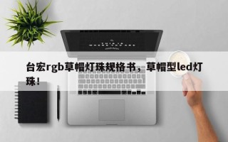 台宏rgb草帽灯珠规格书，草帽型led灯珠！