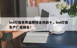 led灯珠世界品牌排名榜前十，led灯珠生产厂家排名！