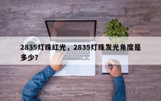 2835灯珠红光，2835灯珠发光角度是多少？
