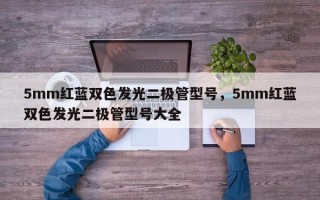 5mm红蓝双色发光二极管型号，5mm红蓝双色发光二极管型号大全
