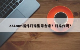234mm插件灯珠型号台宏？灯珠代码？