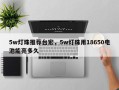 5w灯珠推荐台宏，5w灯珠用18650电池能亮多久