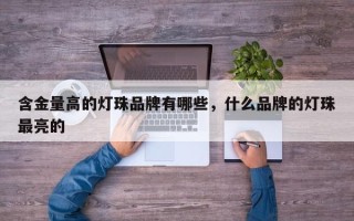 含金量高的灯珠品牌有哪些，什么品牌的灯珠最亮的
