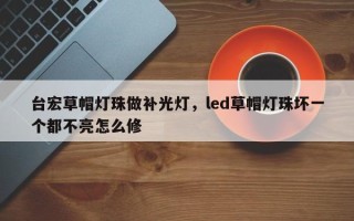台宏草帽灯珠做补光灯，led草帽灯珠坏一个都不亮怎么修