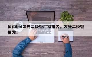 国内led发光二极管厂家排名，发光二极管批发！