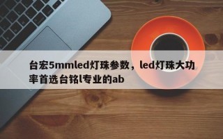 台宏5mmled灯珠参数，led灯珠大功率首选台铭l专业的ab