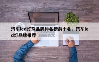 汽车led灯珠品牌排名榜前十名，汽车led灯品牌推荐