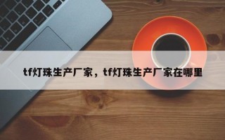 tf灯珠生产厂家，tf灯珠生产厂家在哪里