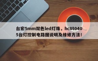 台宏5mm双色led灯珠，hc8t0405台灯控制电路图说明及维修方法！