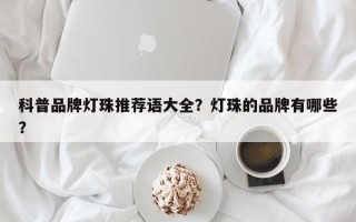 科普品牌灯珠推荐语大全？灯珠的品牌有哪些？