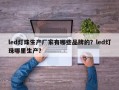 led灯珠生产厂家有哪些品牌的？led灯珠哪里生产？