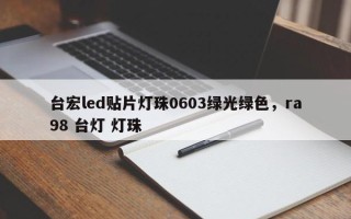 台宏led贴片灯珠0603绿光绿色，ra98 台灯 灯珠