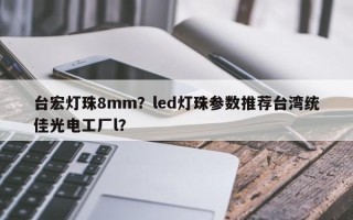 台宏灯珠8mm？led灯珠参数推荐台湾统佳光电工厂l？