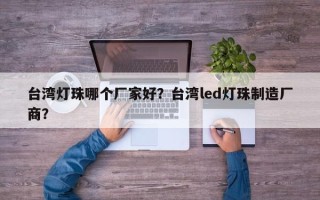 台湾灯珠哪个厂家好？台湾led灯珠制造厂商？