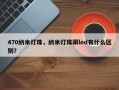 470纳米灯珠，纳米灯珠跟led有什么区别？