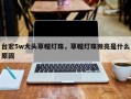 台宏5w大头草帽灯珠，草帽灯珠微亮是什么原因