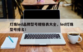 灯珠led品牌型号规格表大全，led灯珠型号排名！