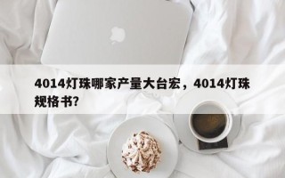 4014灯珠哪家产量大台宏，4014灯珠规格书？