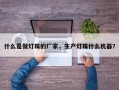 什么是做灯珠的厂家，生产灯珠什么机器？
