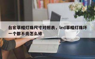 台宏草帽灯珠尺寸对照表，led草帽灯珠坏一个都不亮怎么修