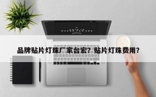 品牌贴片灯珠厂家台宏？贴片灯珠费用？