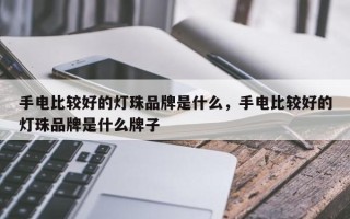 手电比较好的灯珠品牌是什么，手电比较好的灯珠品牌是什么牌子