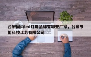 台宏国内led灯珠品牌有哪些厂家，台宏节能科技江苏有限公司