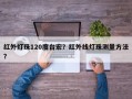 红外灯珠120度台宏？红外线灯珠测量方法？