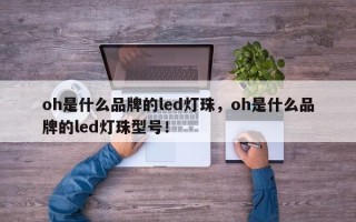 oh是什么品牌的led灯珠，oh是什么品牌的led灯珠型号！