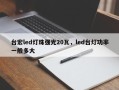 台宏led灯珠强光20瓦，led台灯功率一般多大
