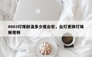 0603灯珠耐温多少度台宏，台灯更换灯珠板视频