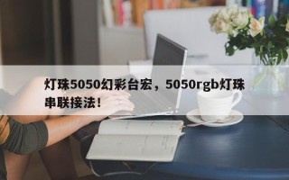 灯珠5050幻彩台宏，5050rgb灯珠串联接法！