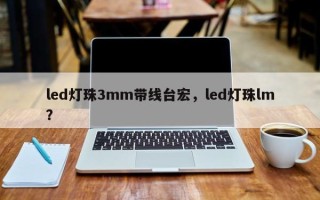 led灯珠3mm带线台宏，led灯珠lm？