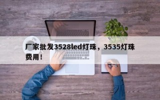厂家批发3528led灯珠，3535灯珠费用！