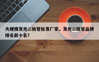大规模发光二极管批发厂家，发光二极管品牌排名前十名？