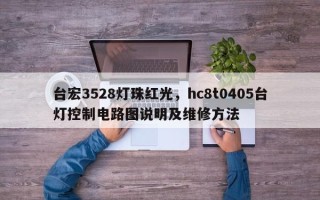 台宏3528灯珠红光，hc8t0405台灯控制电路图说明及维修方法
