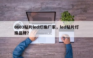 0603贴片led灯珠厂家，led贴片灯珠品牌？