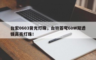 台宏0603背光灯珠，台铃苍穹60W双透镜高亮灯珠！