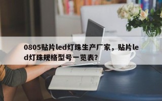 0805贴片led灯珠生产厂家，贴片led灯珠规格型号一览表？