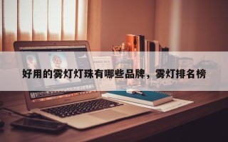 好用的雾灯灯珠有哪些品牌，雾灯排名榜