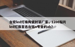 台宏led灯珠陶瓷封装厂家，1206贴片led灯珠首选台铭n专业的ab？