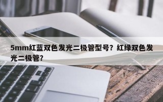 5mm红蓝双色发光二极管型号？红绿双色发光二极管？